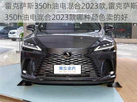 雷克萨斯350h油电混合2023款,雷克萨斯350h油电混合2023款哪种颜色卖的好