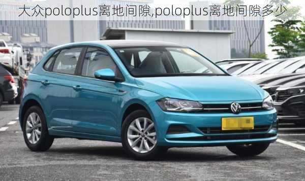 大众poloplus离地间隙,poloplus离地间隙多少