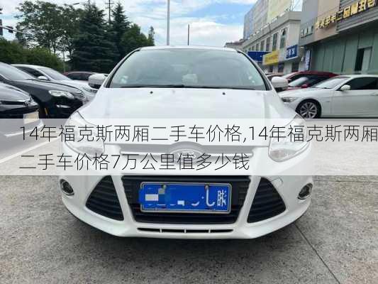 14年福克斯两厢二手车价格,14年福克斯两厢二手车价格7万公里值多少钱