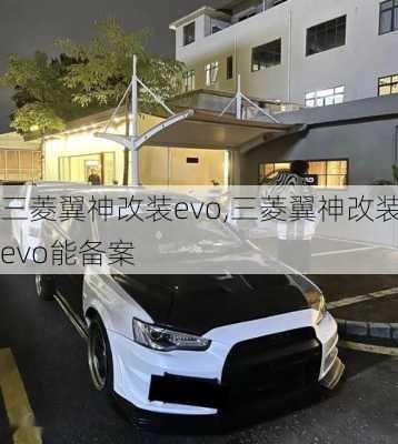 三菱翼神改装evo,三菱翼神改装evo能备案