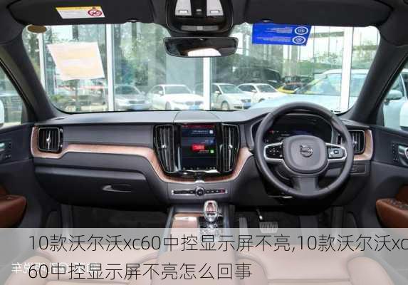 10款沃尔沃xc60中控显示屏不亮,10款沃尔沃xc60中控显示屏不亮怎么回事