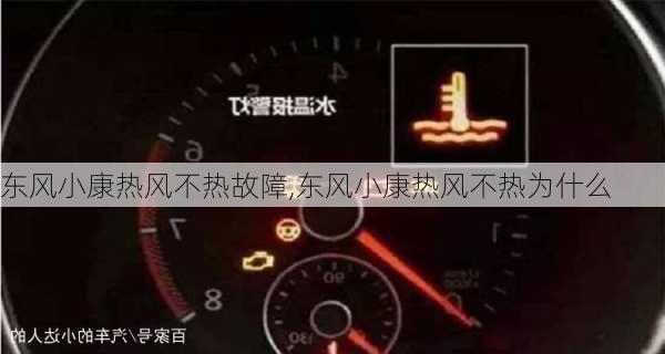 东风小康热风不热故障,东风小康热风不热为什么