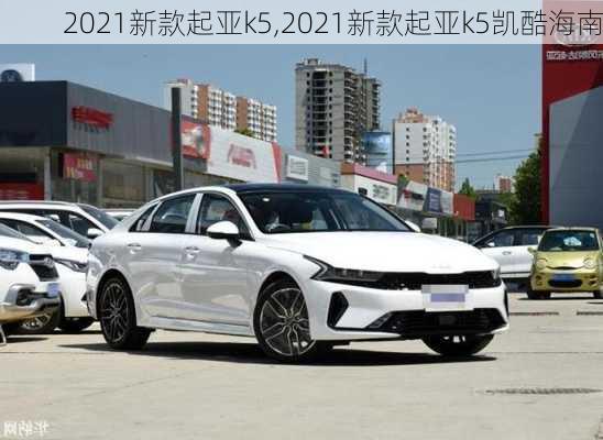 2021新款起亚k5,2021新款起亚k5凯酷海南