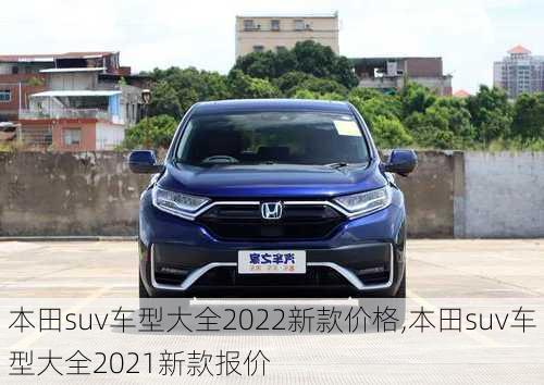 本田suv车型大全2022新款价格,本田suv车型大全2021新款报价