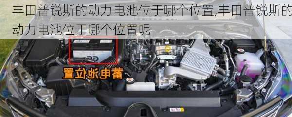 丰田普锐斯的动力电池位于哪个位置,丰田普锐斯的动力电池位于哪个位置呢