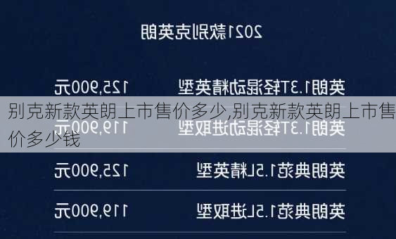 别克新款英朗上市售价多少,别克新款英朗上市售价多少钱