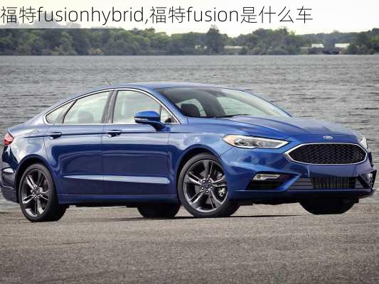 福特fusionhybrid,福特fusion是什么车