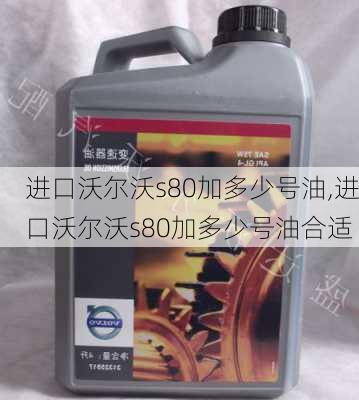 进口沃尔沃s80加多少号油,进口沃尔沃s80加多少号油合适