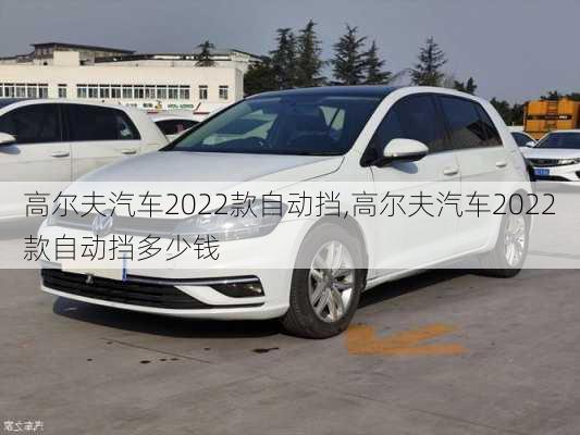 高尔夫汽车2022款自动挡,高尔夫汽车2022款自动挡多少钱