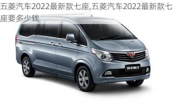 五菱汽车2022最新款七座,五菱汽车2022最新款七座要多少钱