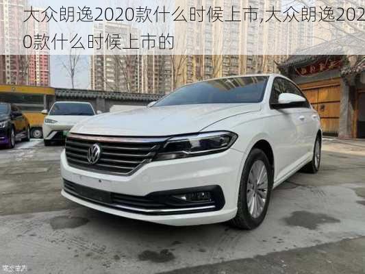 大众朗逸2020款什么时候上市,大众朗逸2020款什么时候上市的