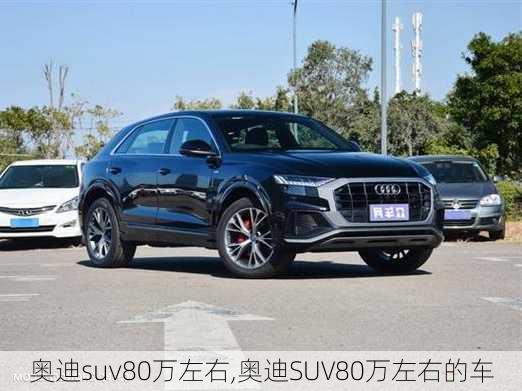 奥迪suv80万左右,奥迪SUV80万左右的车