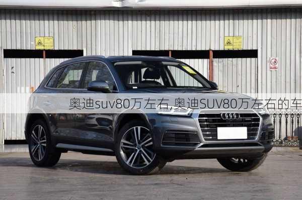 奥迪suv80万左右,奥迪SUV80万左右的车