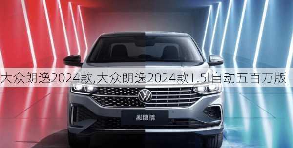 大众朗逸2024款,大众朗逸2024款1.5l自动五百万版