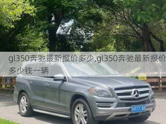 gl350奔驰最新报价多少,gl350奔驰最新报价多少钱一辆