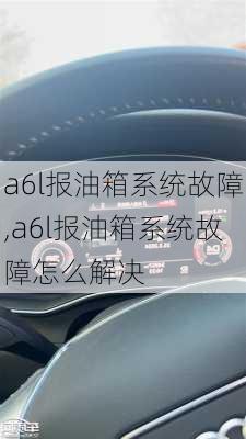 a6l报油箱系统故障,a6l报油箱系统故障怎么解决