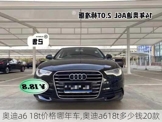 奥迪a6 18t价格哪年车,奥迪a618t多少钱20款