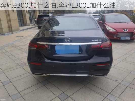 奔驰e300l加什么油,奔驰E300L加什么油