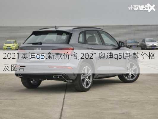 2021奥迪q5l新款价格,2021奥迪q5l新款价格及图片