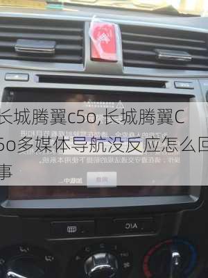 长城腾翼c5o,长城腾翼C5o多媒体导航没反应怎么回事