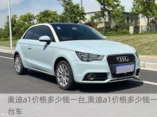 奥迪a1价格多少钱一台,奥迪a1价格多少钱一台车