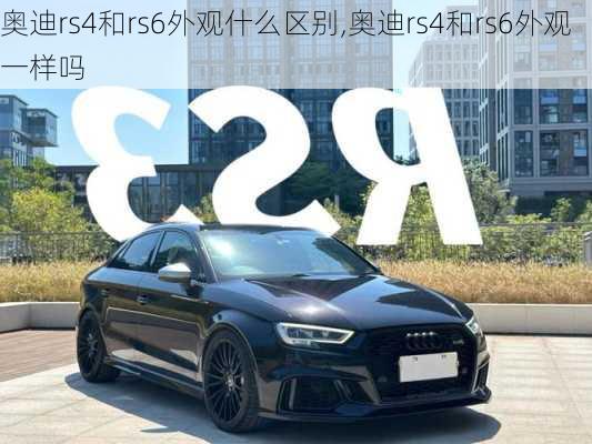 奥迪rs4和rs6外观什么区别,奥迪rs4和rs6外观一样吗