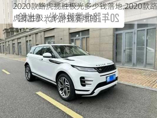 2020款路虎揽胜极光多少钱落地,2020款路虎揽胜极光多少钱落地的