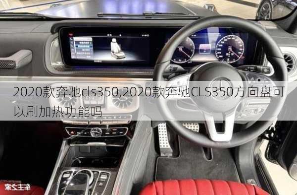 2020款奔驰cls350,2020款奔驰CLS350方向盘可以刷加热功能吗