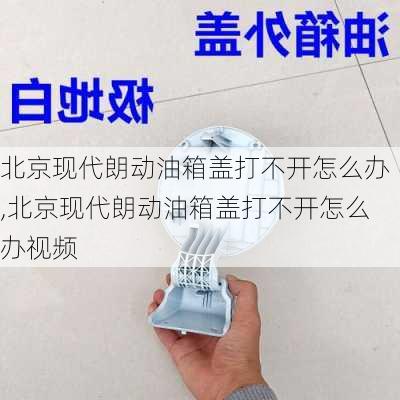 北京现代朗动油箱盖打不开怎么办,北京现代朗动油箱盖打不开怎么办视频