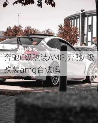 奔驰C级改装AMG,奔驰c级改装amg合法吗