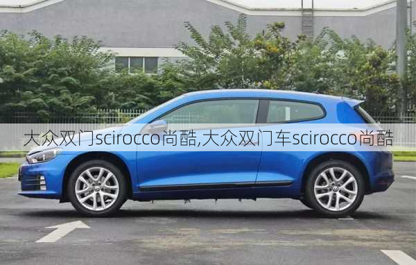 大众双门scirocco尚酷,大众双门车scirocco尚酷