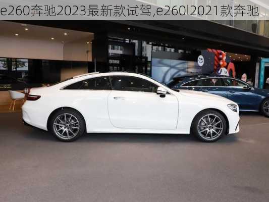 e260奔驰2023最新款试驾,e260l2021款奔驰