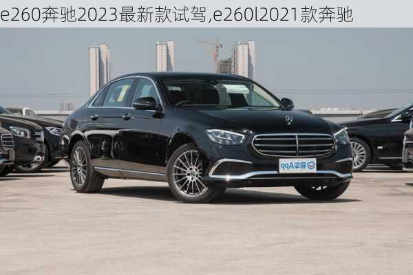 e260奔驰2023最新款试驾,e260l2021款奔驰