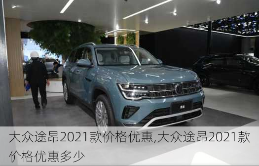 大众途昂2021款价格优惠,大众途昂2021款价格优惠多少