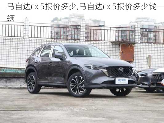 马自达cx 5报价多少,马自达cx 5报价多少钱一辆