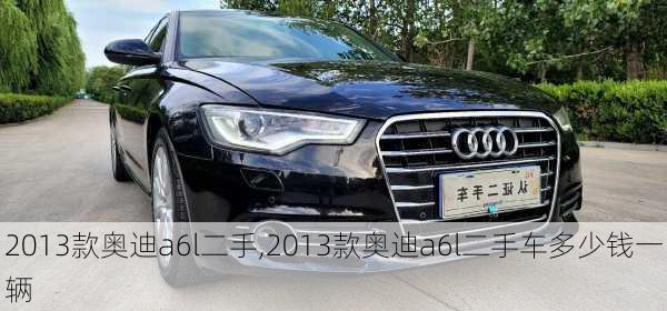 2013款奥迪a6l二手,2013款奥迪a6l二手车多少钱一辆