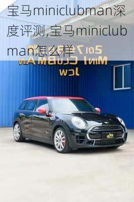 宝马miniclubman深度评测,宝马miniclubman怎么样