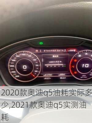 2020款奥迪q5油耗实际多少,2021款奥迪q5实测油耗