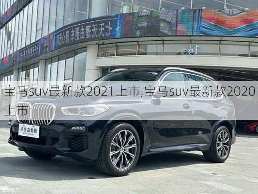 宝马suv最新款2021上市,宝马suv最新款2020上市