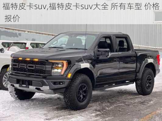 福特皮卡suv,福特皮卡suv大全 所有车型 价格 报价