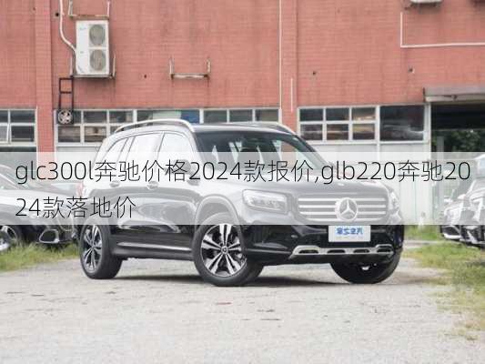 glc300l奔驰价格2024款报价,glb220奔驰2024款落地价