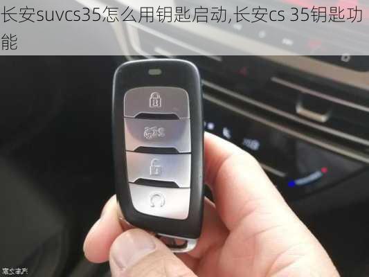 长安suvcs35怎么用钥匙启动,长安cs 35钥匙功能