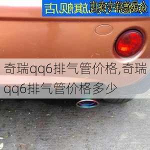 奇瑞qq6排气管价格,奇瑞qq6排气管价格多少