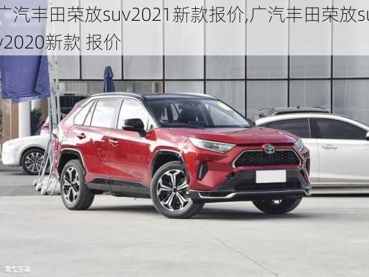 广汽丰田荣放suv2021新款报价,广汽丰田荣放suv2020新款 报价