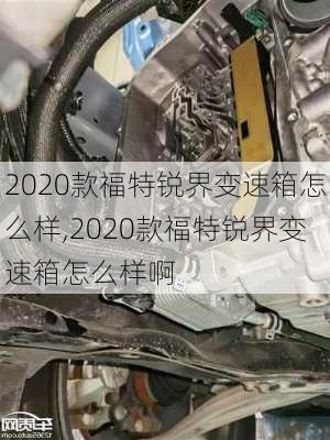 2020款福特锐界变速箱怎么样,2020款福特锐界变速箱怎么样啊