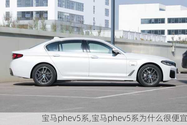 宝马phev5系,宝马phev5系为什么很便宜