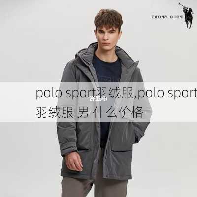 polo sport羽绒服,polo sport羽绒服 男 什么价格