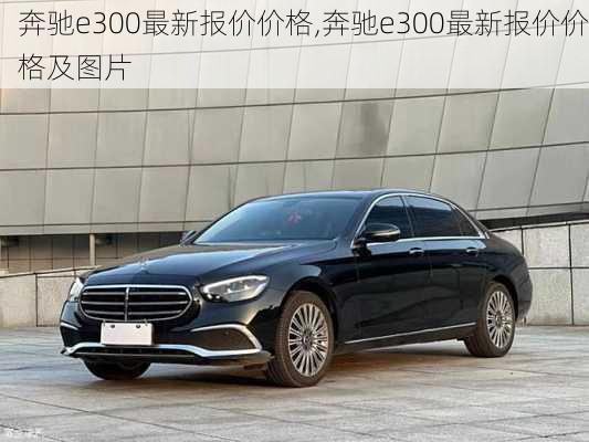 奔驰e300最新报价价格,奔驰e300最新报价价格及图片