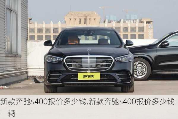 新款奔驰s400报价多少钱,新款奔驰s400报价多少钱一辆