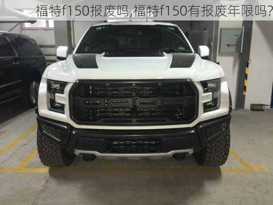 福特f150报废吗,福特f150有报废年限吗?